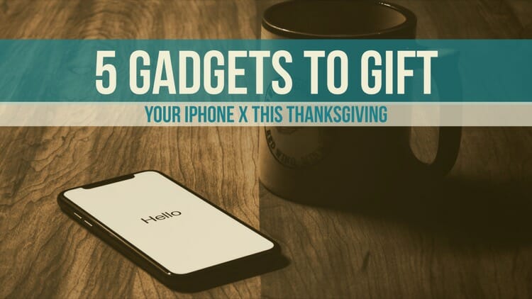 5 Gadgets To Gift Your iPhone X This Thanksgiving