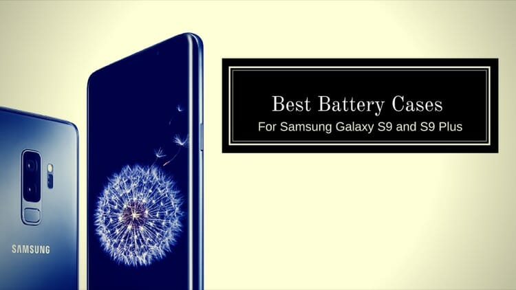 Best Battery Cases For Samsung Galaxy S9 and S9 Plus