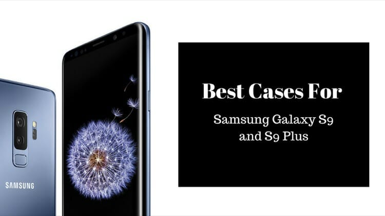 Best Cases for Samsung Galaxy S9 and S9 Plus