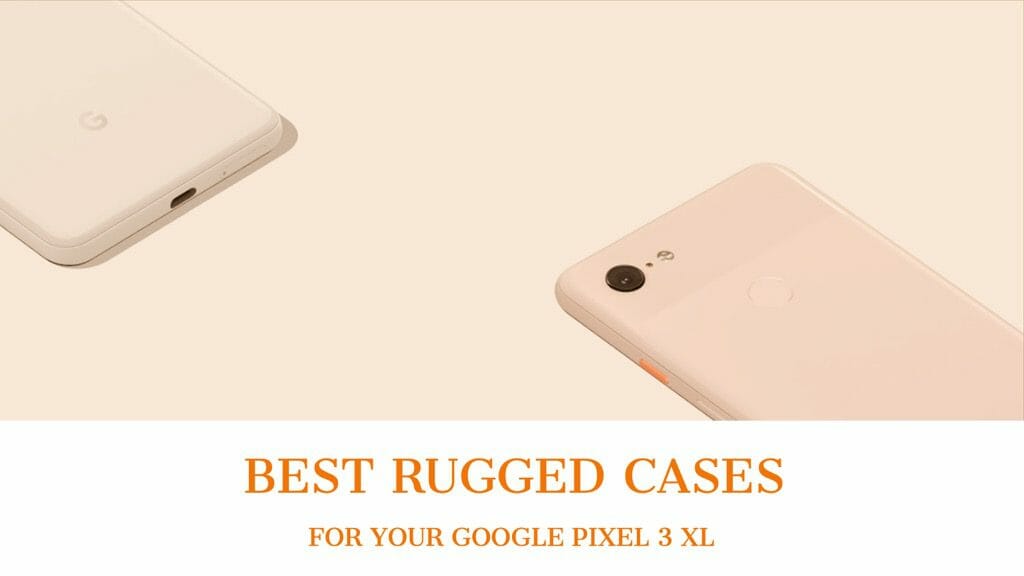 Best Rugged Cases For Pixel 3 XL